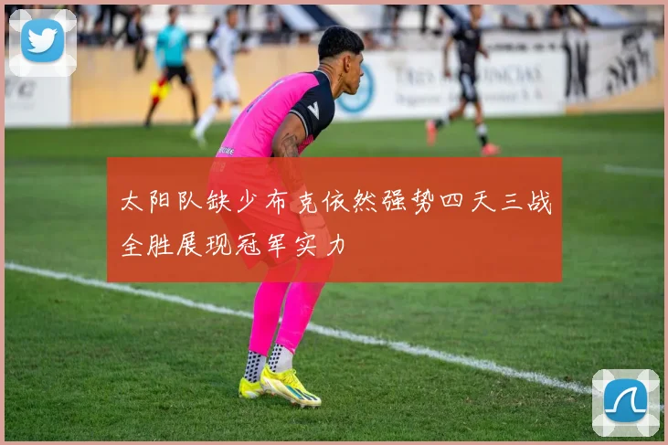 太阳队缺少布克依然强势四天三战全胜展现冠军实力